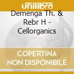 Demenga Th. & Rebr H - Cellorganics cd musicale di DEMENGA TH. & REBR H