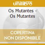 Os Mutantes - Os Mutantes cd musicale di Os Mutantes