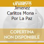 Jimenez Carlitos Mona - Por La Paz cd musicale di Jimenez Carlitos Mona