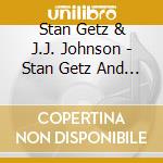 Stan Getz & J.J. Johnson - Stan Getz And J.J. Johnson At The Opera House cd