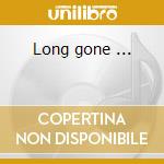 Long gone ... cd
