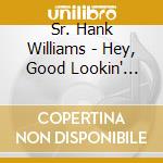 Sr. Hank Williams - Hey, Good Lookin' (December 1950  July 1951) cd musicale di Sr. Hank Williams