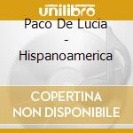 Paco De Lucia - Hispanoamerica cd musicale di DE LUCIA PACO