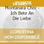 Montanara Chor - Ich Bete An Die Liebe cd