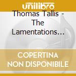 Thomas Tallis - The Lamentations Of Jeremiah cd musicale di Thomas Tallis