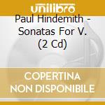 Paul Hindemith - Sonatas For V. (2 Cd) cd musicale di Paul Hindemith