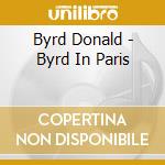 Byrd Donald - Byrd In Paris cd musicale di Donald Byrd