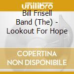 Bill Frisell Band (The) - Lookout For Hope cd