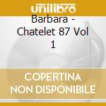 Barbara - Chatelet 87 Vol 1 cd musicale di Barbara