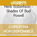 Herb Robertson - Shades Of Bud Powell cd musicale di Herb Robertson