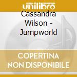 Cassandra Wilson - Jumpworld cd musicale di WILSON CASSANDRA