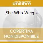 She Who Weeps cd musicale di WILSON CASSANDRA