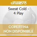 Sweat Cold - 4 Play cd musicale di Sweat Cold