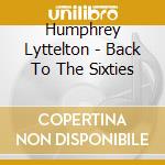 Humphrey Lyttelton - Back To The Sixties cd musicale di Humphrey Lyttelton