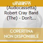 (Audiocassetta) Robert Cray Band (The) - Don't Be Afraid Of The Dark cd
