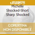Michelle Shocked-Short Sharp Shocked cd musicale di Michelle Shocked