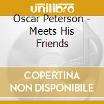 Oscar Peterson - Meets His Friends cd musicale di Oscar Peterson