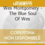 Wes Montgomery - The Blue Soul Of Wes cd musicale di Wes Montgomery