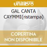 GAL CANTA CAYMMI(ristampa) cd musicale di COSTA GAL