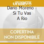 Dario Moreno - Si Tu Vas A Rio cd musicale di Moreno, Dario