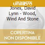 Jones, David Lynn - Wood, Wind And Stone cd