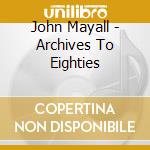 John Mayall - Archives To Eighties