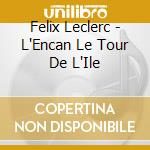 Felix Leclerc - L'Encan Le Tour De L'Ile cd