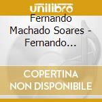 Fernando Machado Soares - Fernando Machado Soares cd musicale di Fernando Machado Soares