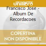 Francisco Jose - Album De Recordacoes cd musicale di Francisco Jose