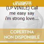 (LP VINILE) Call me easy say i'm strong love me way it ain't wrong cd