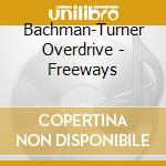 Bachman-Turner Overdrive - Freeways cd musicale di Bachman Turner Overdrive