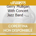Gerry Mulligan With Concert Jazz Band - Gerry Mulligan & The Concert Jazz Band