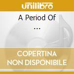 A Period Of ... cd
