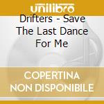 Drifters - Save The Last Dance For Me cd musicale di Drifters