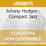 Johnny Hodges - Compact Jazz cd musicale di Johnny Hodges