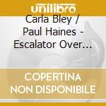 Carla Bley / Paul Haines - Escalator Over The Hill (2 Cd)