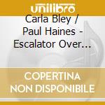 Carla Bley / Paul Haines - Escalator Over The Hill (2 Cd) cd