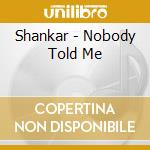 Shankar - Nobody Told Me cd musicale di Lakshmi Shankar