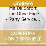 Mit Dir Sofort Und Ohne Ende - 'Party Service Band, Dirk Busch, Stephan' cd