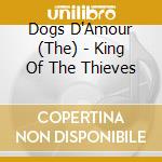 Dogs D'Amour (The) - King Of The Thieves cd musicale di Dogs D'Amour (The)
