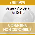 Ange - Au-Dela Du Delire cd musicale di Ange