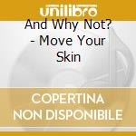 And Why Not? - Move Your Skin cd