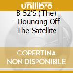 B 52'S (The) - Bouncing Off The Satellite
