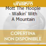 Mott The Hoople - Walkin' With A Mountain cd