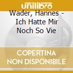 Wader, Hannes - Ich Hatte Mir Noch So Vie cd musicale di Wader, Hannes