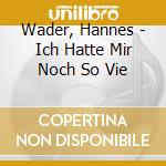 Wader, Hannes - Ich Hatte Mir Noch So Vie cd