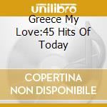 Greece My Love:45 Hits Of Today cd