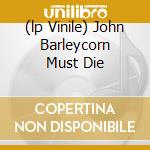 (lp Vinile) John Barleycorn Must Die