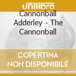 Cannonball Adderley - The Cannonball cd musicale di Cannonball Adderley