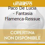 Paco De Lucia - Fantasia Flamenca-Reissue cd musicale di Paco De Lucia